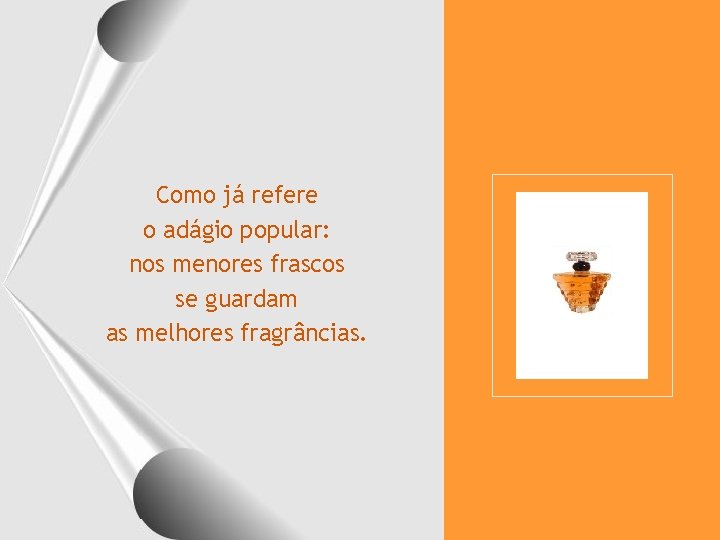 Como já refere o adágio popular: nos menores frascos se guardam as melhores fragrâncias.