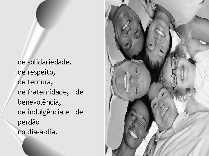 de solidariedade, de respeito, de ternura, de fraternidade, de benevolência, de indulgência e de