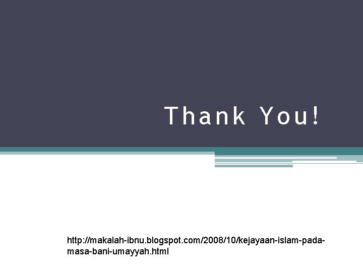 Thank You! http: //makalah-ibnu. blogspot. com/2008/10/kejayaan-islam-padamasa-bani-umayyah. html 