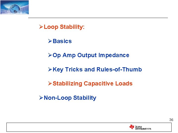 ØLoop Stability: ØBasics ØOp Amp Output Impedance ØKey Tricks and Rules-of-Thumb ØStabilizing Capacitive Loads
