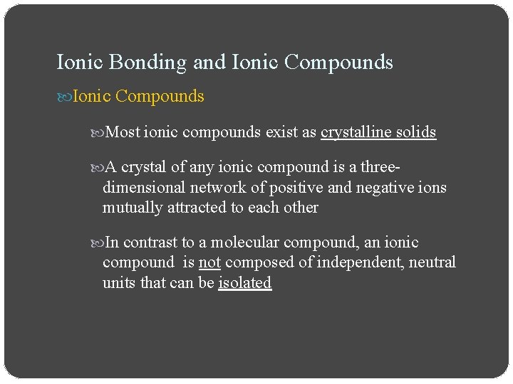 Ionic Bonding and Ionic Compounds Most ionic compounds exist as crystalline solids A crystal