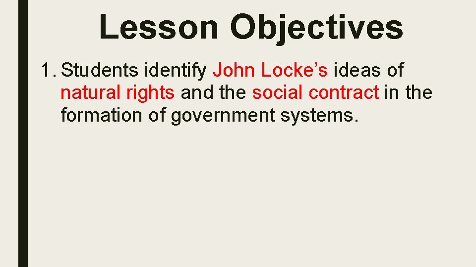 Lesson Objectives 1. Students identify John Locke’s ideas of natural rights and the social