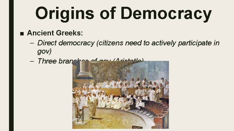 Origins of Democracy ■ Ancient Greeks: – Direct democracy (citizens need to actively participate