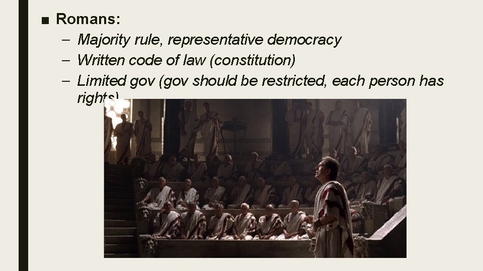■ Romans: – Majority rule, representative democracy – Written code of law (constitution) –