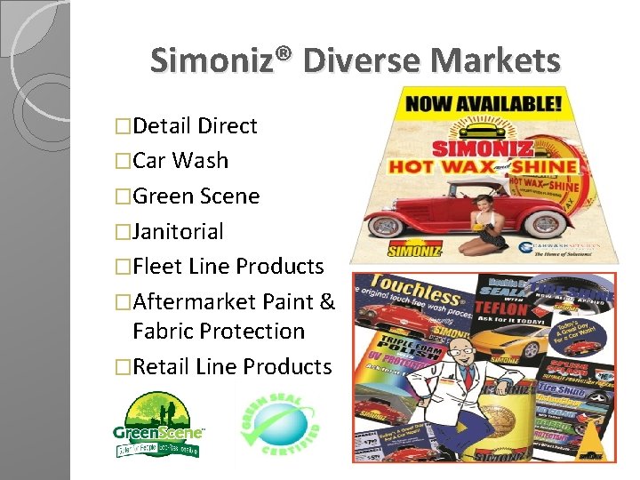 Simoniz® Diverse Markets �Detail Direct �Car Wash �Green Scene �Janitorial �Fleet Line Products �Aftermarket