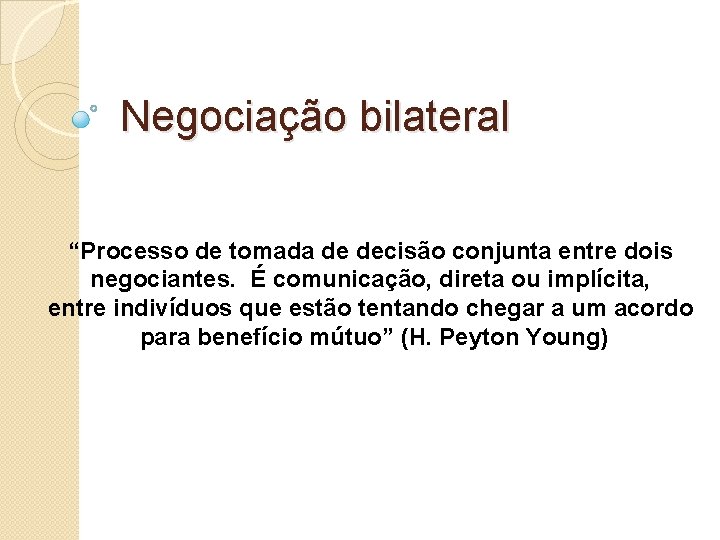 Negociação bilateral “Processo de tomada de decisão conjunta entre dois negociantes. É comunicação, direta