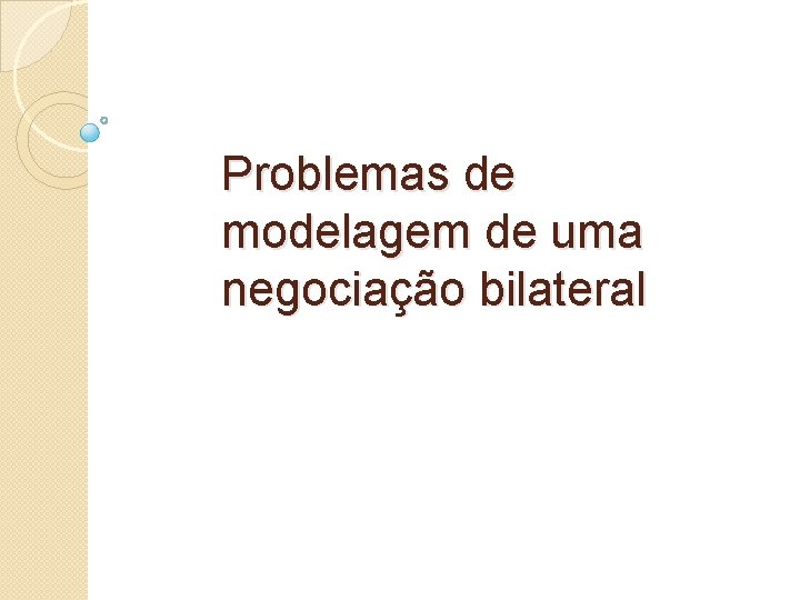 Problemas de modelagem de uma negociação bilateral 