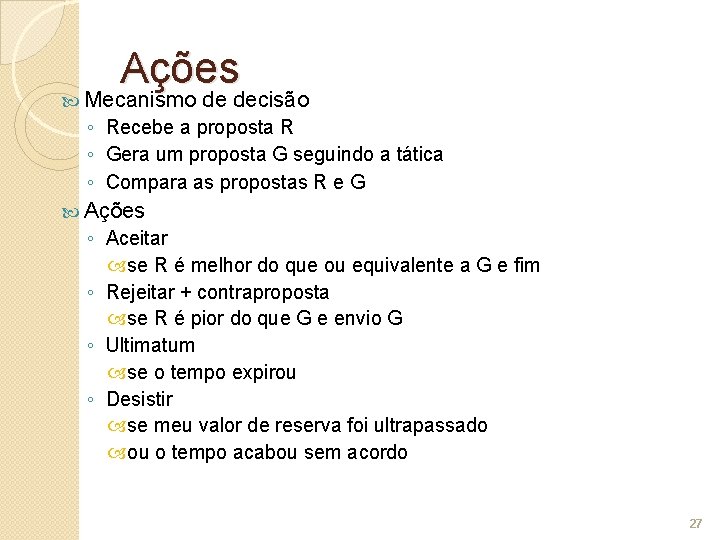 Ações Mecanismo de decisão ◦ Recebe a proposta R ◦ Gera um proposta G