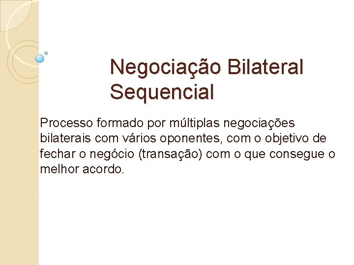 Negociação Bilateral Sequencial Processo formado por múltiplas negociações bilaterais com vários oponentes, com o