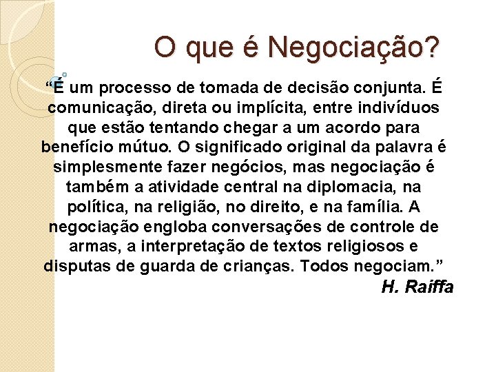 O que é Negociação? “É um processo de tomada de decisão conjunta. É comunicação,