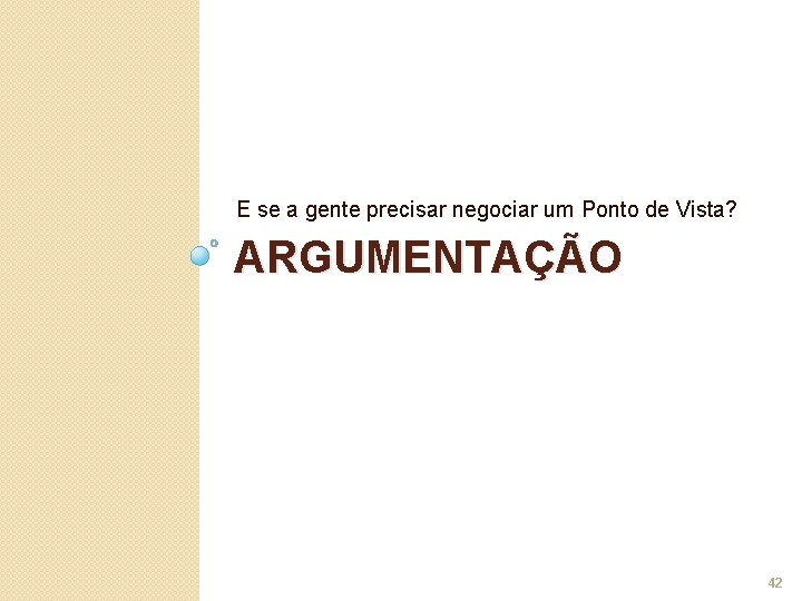 E se a gente precisar negociar um Ponto de Vista? ARGUMENTAÇÃO 42 