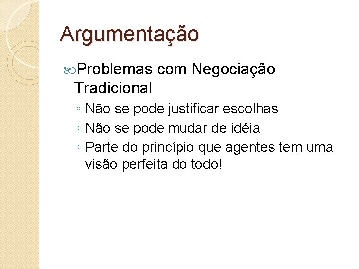 Argumentação Problemas com Negociação Tradicional ◦ Não se pode justificar escolhas ◦ Não se