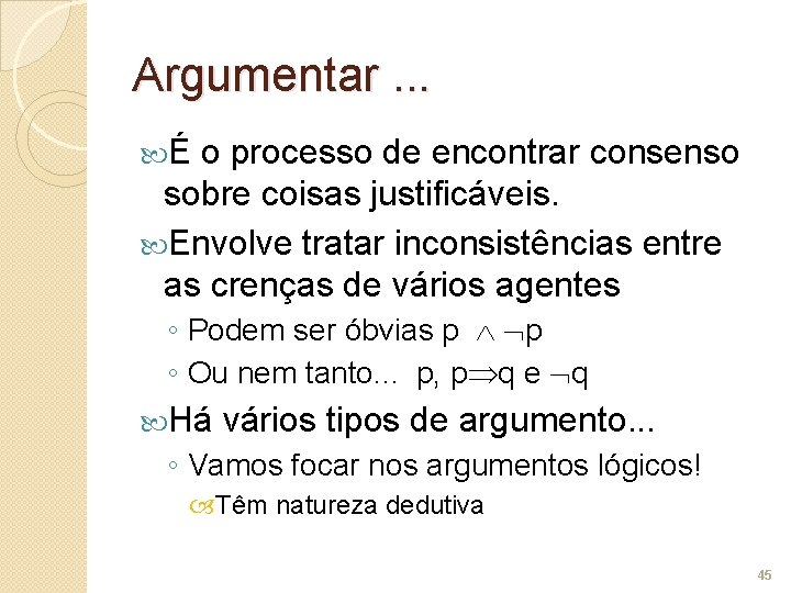 Argumentar. . . É o processo de encontrar consenso sobre coisas justificáveis. Envolve tratar