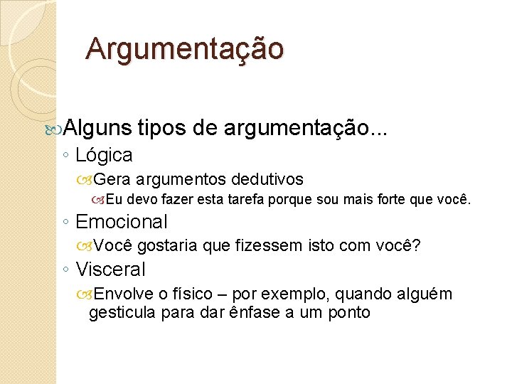 Argumentação Alguns tipos de argumentação. . . ◦ Lógica Gera argumentos dedutivos Eu devo