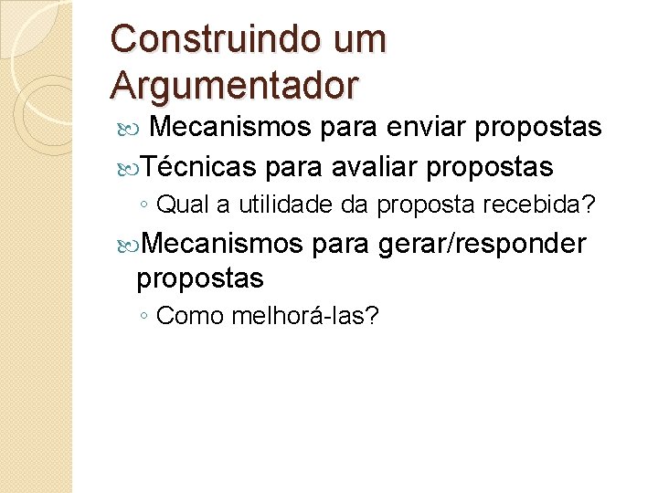 Construindo um Argumentador Mecanismos para enviar propostas Técnicas para avaliar propostas ◦ Qual a