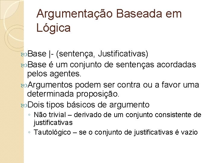 Argumentação Baseada em Lógica Base |- (sentença, Justificativas) Base é um conjunto de sentenças