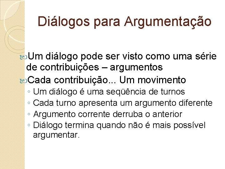 Diálogos para Argumentação Um diálogo pode ser visto como uma série de contribuições –