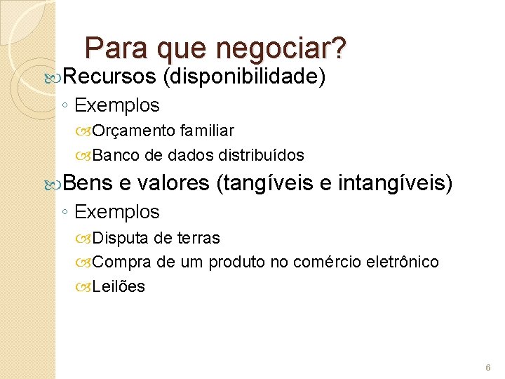 Para que negociar? Recursos (disponibilidade) ◦ Exemplos Orçamento familiar Banco de dados distribuídos Bens