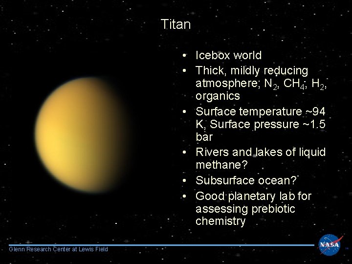 Titan • Icebox world • Thick, mildly reducing atmosphere; N 2, CH 4, H