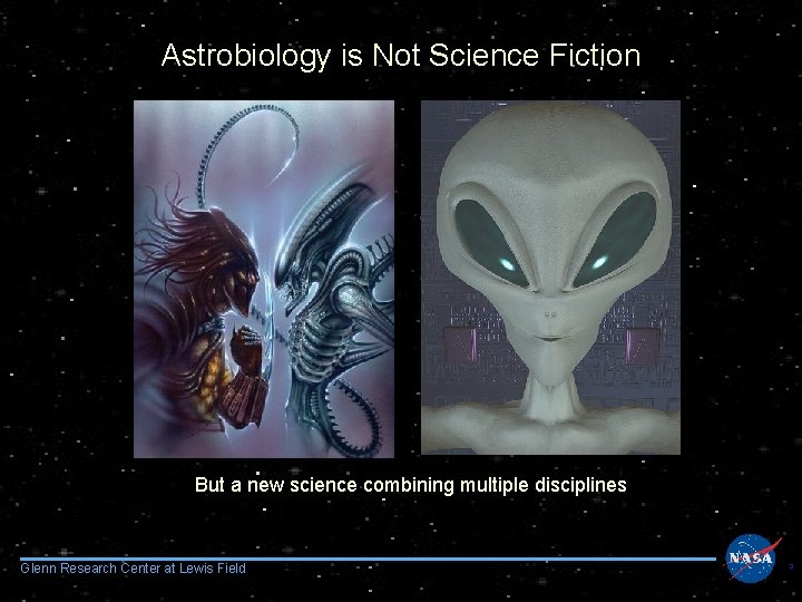 Astrobiology is Not Science Fiction But a new science combining multiple disciplines Glenn Research
