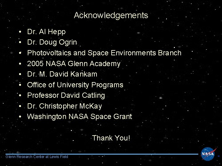 Acknowledgements • • • Dr. Al Hepp Dr. Doug Ogrin Photovoltaics and Space Environments
