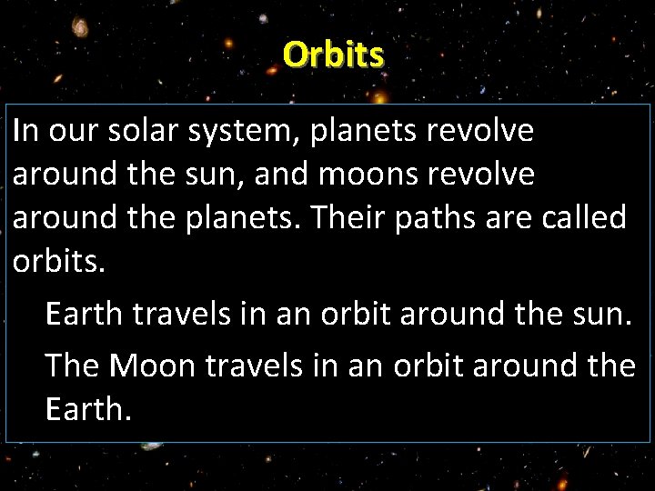 Orbits In our solar system, planets revolve around the sun, and moons revolve around