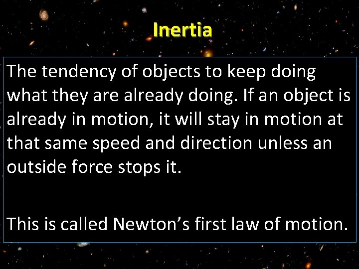 Inertia The tendency of objects to keep doing what they are already doing. If