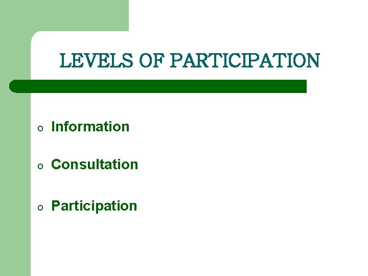 LEVELS OF PARTICIPATION o Information o Consultation o Participation 