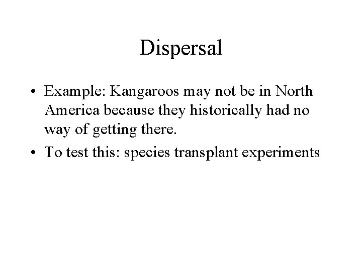 Dispersal • Example: Kangaroos may not be in North America because they historically had