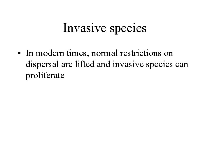 Invasive species • In modern times, normal restrictions on dispersal are lifted and invasive