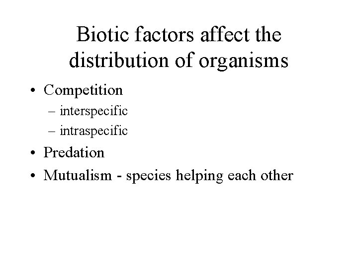Biotic factors affect the distribution of organisms • Competition – interspecific – intraspecific •