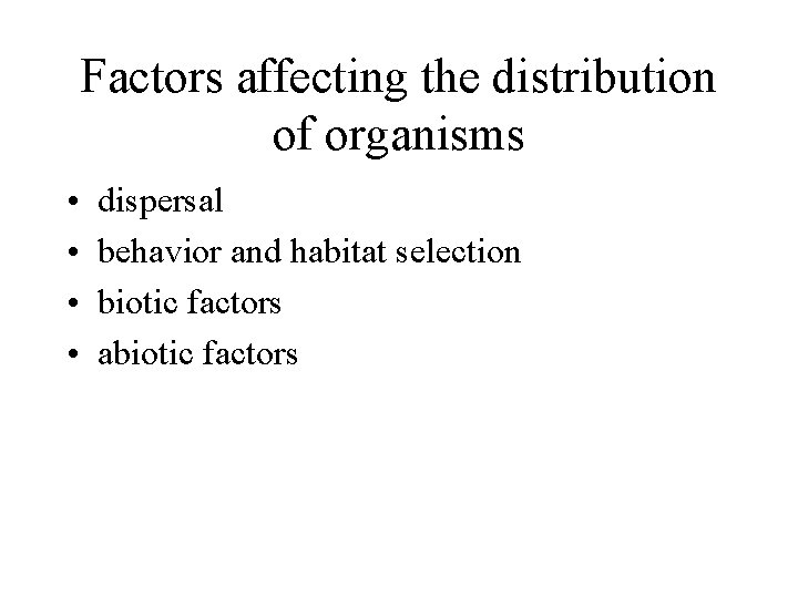 Factors affecting the distribution of organisms • • dispersal behavior and habitat selection biotic