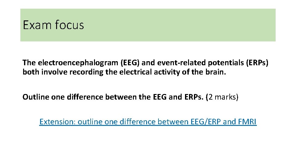 Exam focus The electroencephalogram (EEG) and event-related potentials (ERPs) both involve recording the electrical