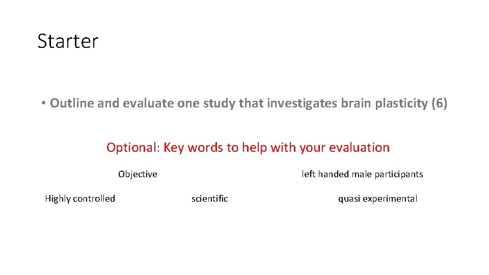 Starter • Outline and evaluate one study that investigates brain plasticity (6) Optional: Key