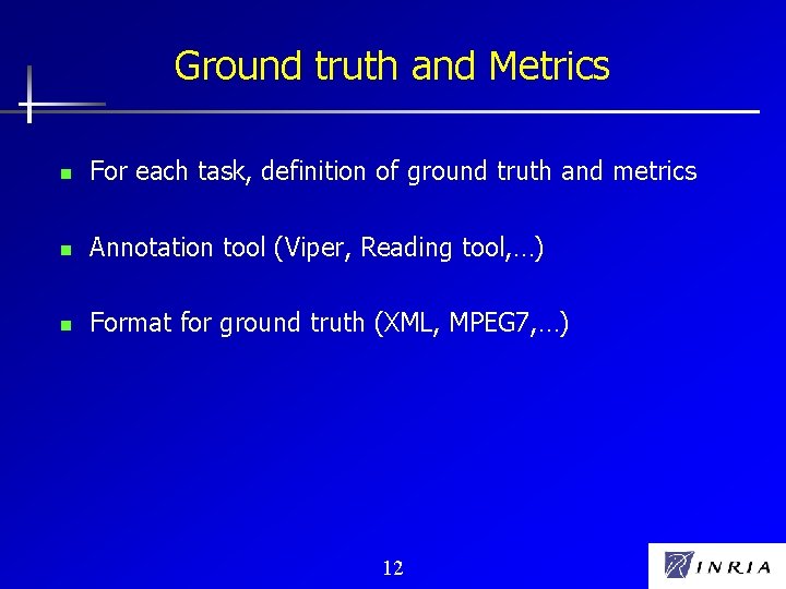 Ground truth and Metrics n For each task, definition of ground truth and metrics