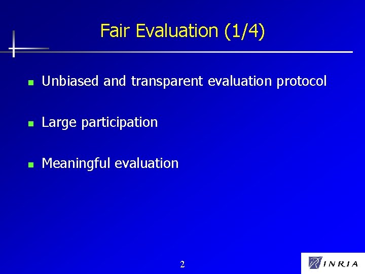 Fair Evaluation (1/4) n Unbiased and transparent evaluation protocol n Large participation n Meaningful