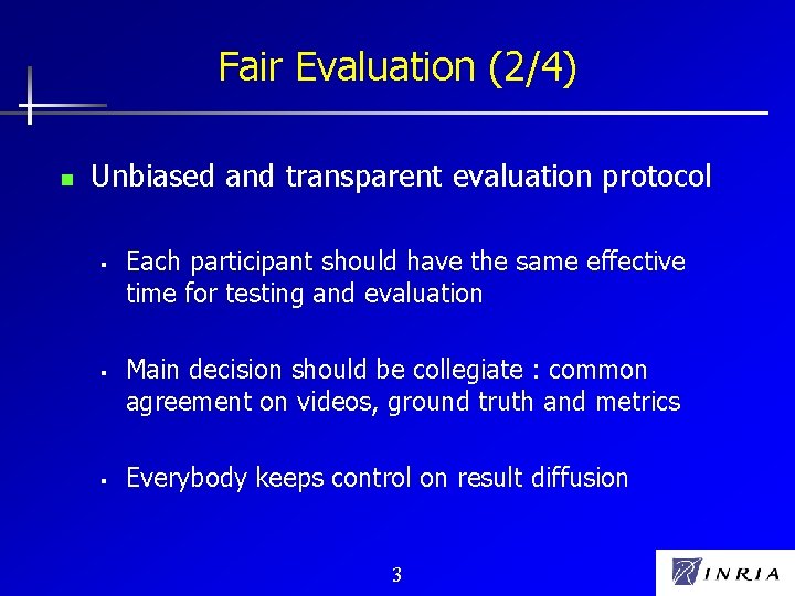 Fair Evaluation (2/4) n Unbiased and transparent evaluation protocol § § § Each participant