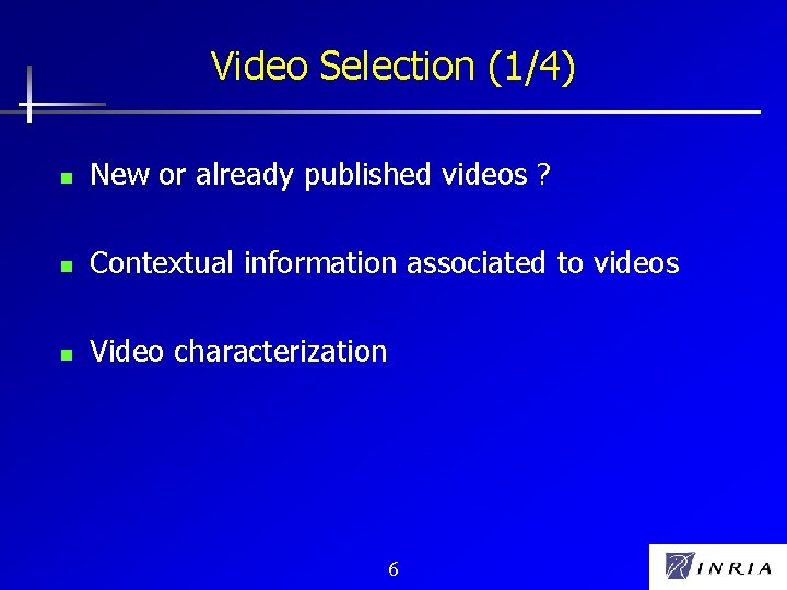 Video Selection (1/4) n New or already published videos ? n Contextual information associated