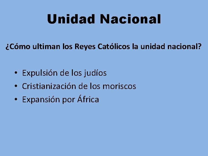 Unidad Nacional ¿Cómo ultiman los Reyes Católicos la unidad nacional? • Expulsión de los