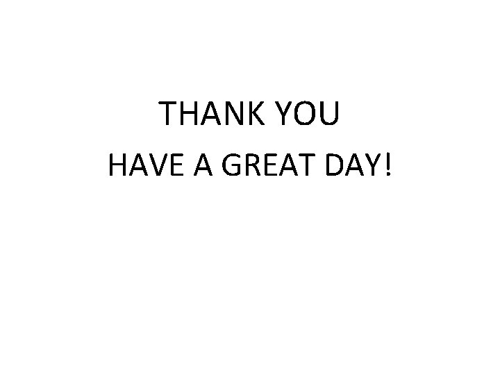 THANK YOU HAVE A GREAT DAY! 