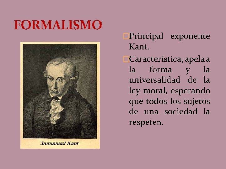 FORMALISMO �Principal exponente Kant. �Característica, apela a la forma y la universalidad de la