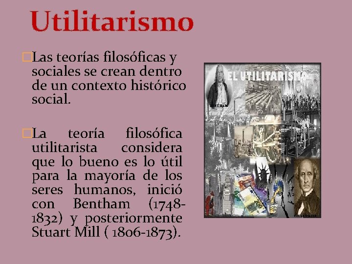 Utilitarismo �Las teorías filosóficas y sociales se crean dentro de un contexto histórico social.