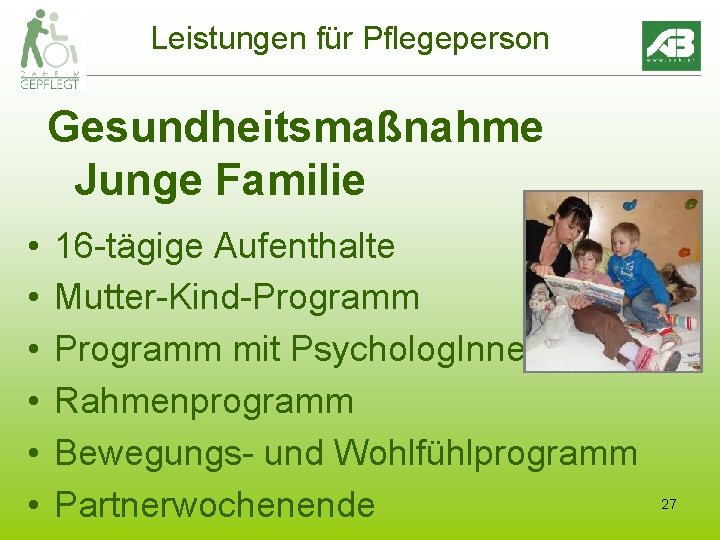 Leistungen für Pflegeperson Gesundheitsmaßnahme Junge Familie • • • 16 -tägige Aufenthalte Mutter-Kind-Programm mit