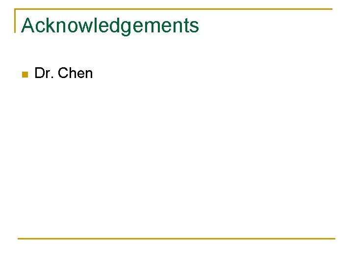 Acknowledgements n Dr. Chen 
