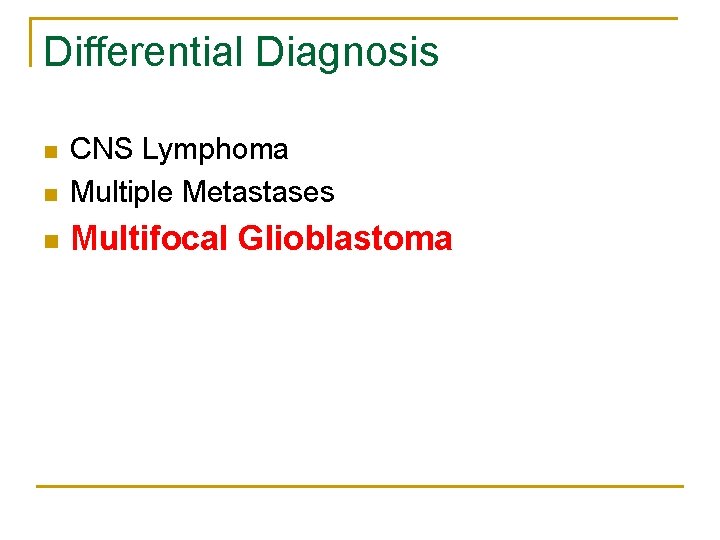 Differential Diagnosis n CNS Lymphoma Multiple Metastases n Multifocal Glioblastoma n 