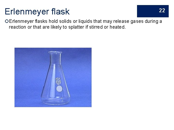 Erlenmeyer flask 22 Erlenmeyer flasks hold solids or liquids that may release gases during