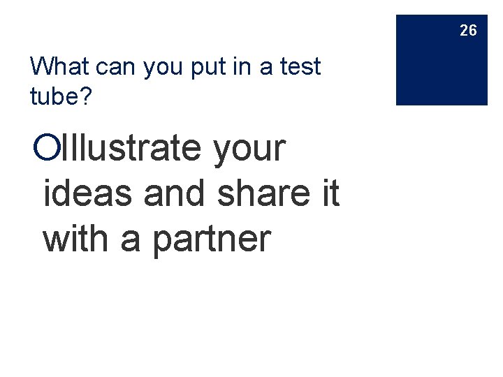26 What can you put in a test tube? Illustrate your ideas and share