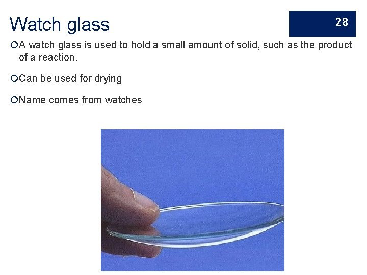 Watch glass 28 A watch glass is used to hold a small amount of