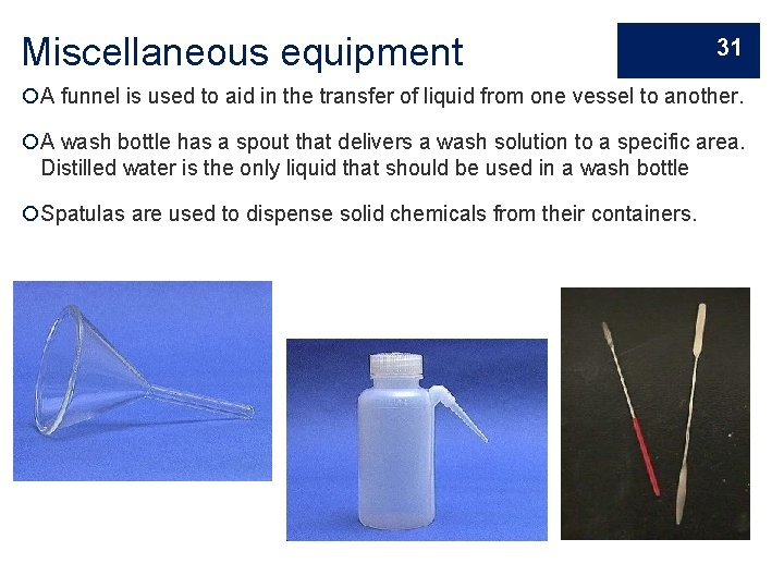 Miscellaneous equipment 31 A funnel is used to aid in the transfer of liquid