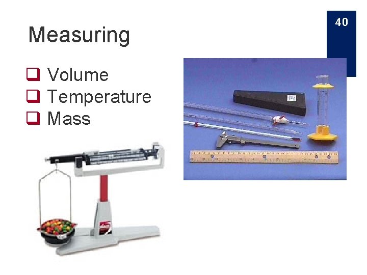 Measuring q Volume q Temperature q Mass 40 